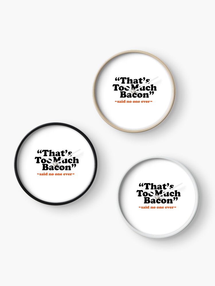 Thumbnail 3 of 4, Clock, Too Much Bacon Funny Quote designed and sold by SunnyStreet.