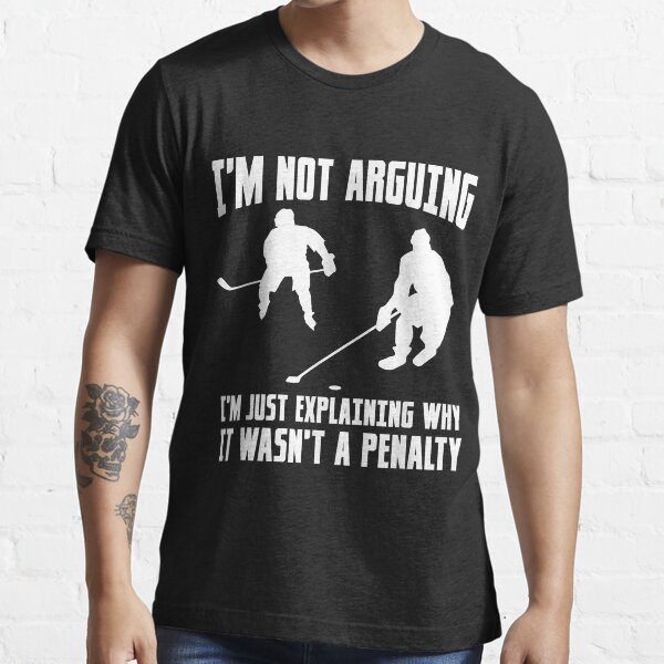 Im Not Arguing Im Just Explaining Why It Wasn t A Penalty Essential T-Shirt