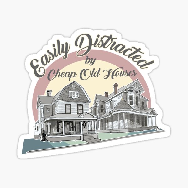 Easily Distracted by Cheap Old Houses Sticker