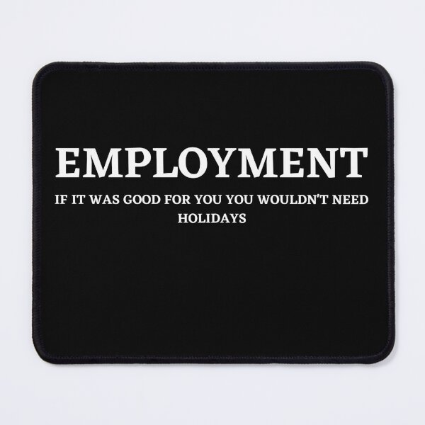Item preview, Employment - Its Bad For You designed and sold by Compass-Design.