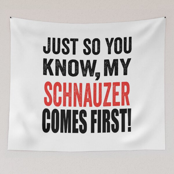 Item preview, Just so you know, my Schnauzer comes first. designed and sold by TJHstudio.