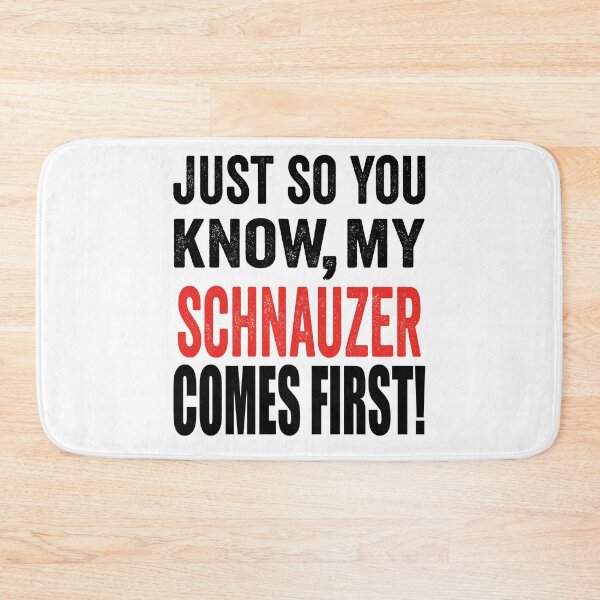 Item preview, Just so you know, my Schnauzer comes first. designed and sold by TJHstudio.
