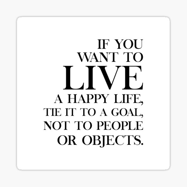 if-you-want-to-live-a-happy-life-tie-it-to-a-goal-success