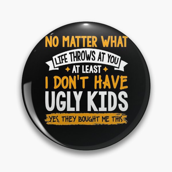 Item preview, At Least I Don't Have Ugly Kids No matter what life throws designed and sold by CeciliaGallaway.
