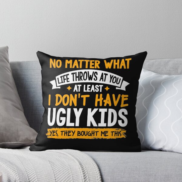 Item preview, At Least I Don't Have Ugly Kids No matter what life throws designed and sold by CeciliaGallaway.