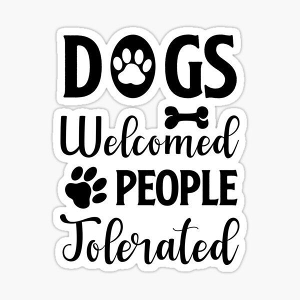 Dogs welcomed people tolerated Sticker