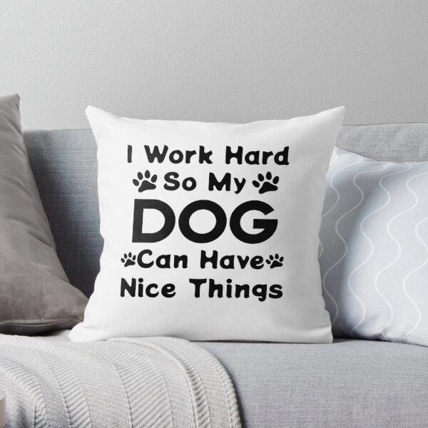 I Work Hard So My Dog Can Have Nice Things Dog Lover Throw Pillow 