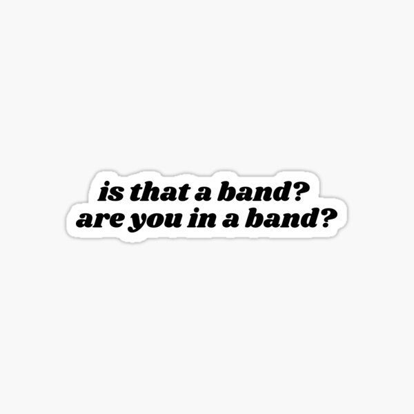 is that a band? are you in a band? Sticker