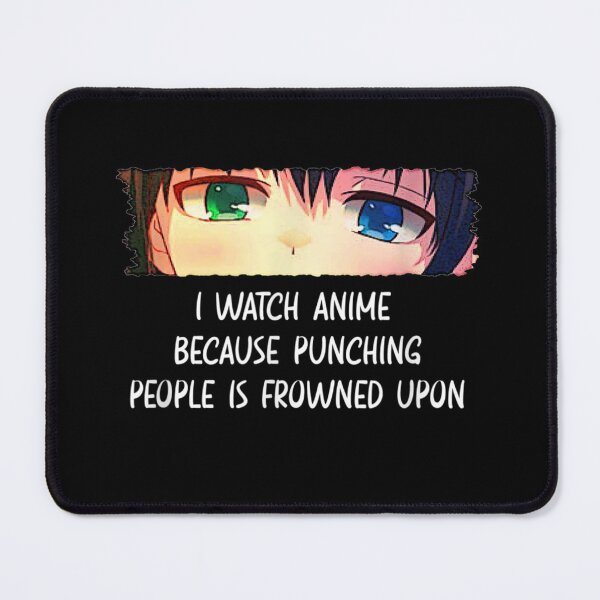 Item preview,  I Watch Anime Because Punching People Is Frowned Upon designed and sold by Skali-Art.