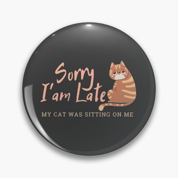 Item preview, Sorry, I am Late My Cat was sitting on me designed and sold by InnaPo ⭐⭐⭐⭐⭐.