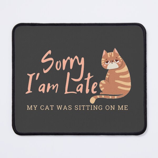 Item preview, Sorry, I am Late My Cat was sitting on me designed and sold by InnaPo ⭐⭐⭐⭐⭐.