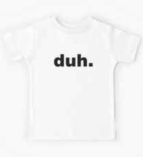 duh. Kids T-Shirt