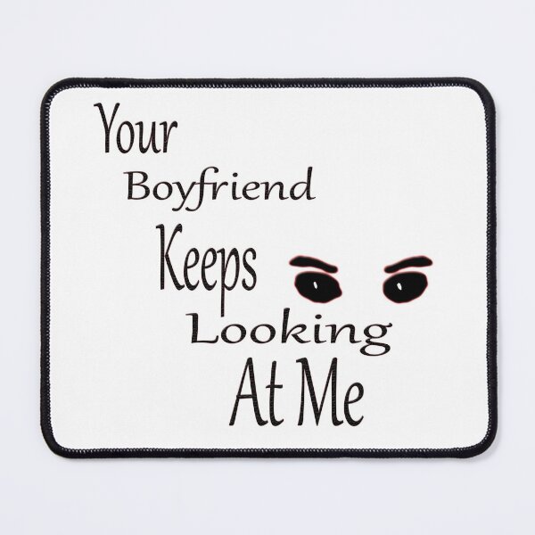 Item preview, Your Boyfriend Keeps Looking At Me designed and sold by Maculele.