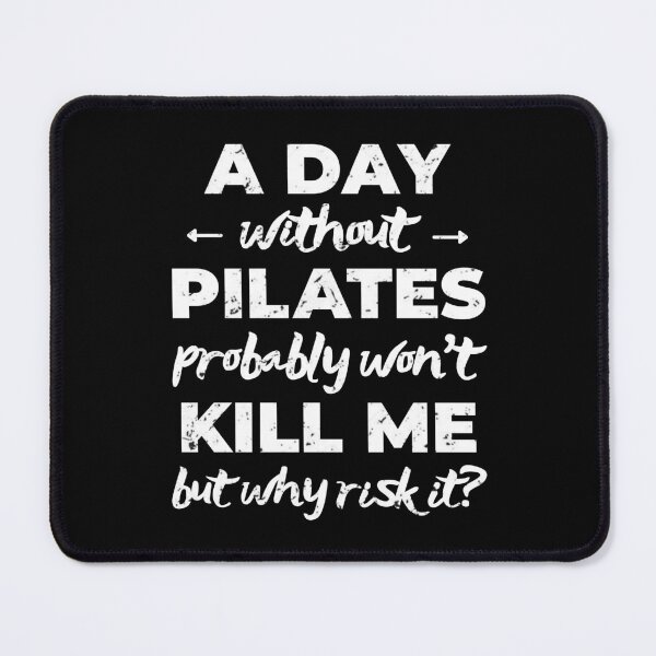 Item preview, A day without pilates probably won't kill me but why risk it? designed and sold by TheGreenGoat.