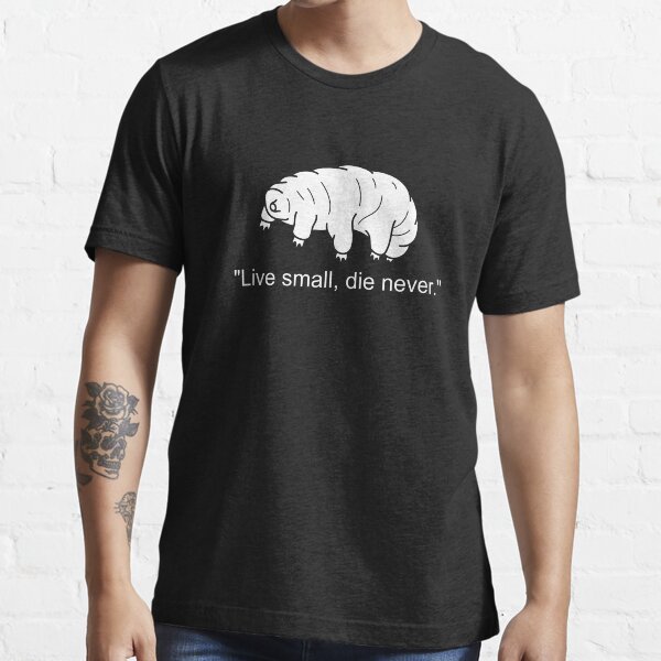 "Tardigrade Water Bear Bears Shirt Live Small Die Never" Tshirt for Sale by dgavisuals