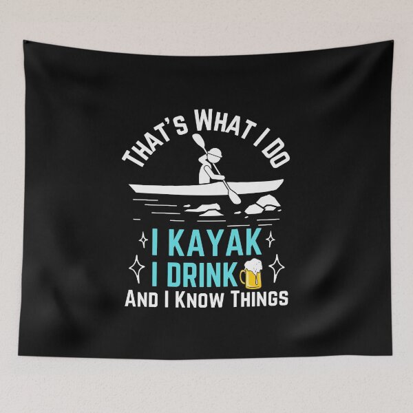 Item preview, That s What I Do I Kayak I Drink And I Know Things Funny designed and sold by Dip-Art.