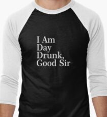 I Am Day Drunk, Good Sir Funny Alcohol Drinking Beer Men's Baseball ¾ T-Shirt