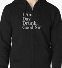 I Am Day Drunk, Good Sir Funny Alcohol Drinking Beer Zipped Hoodie