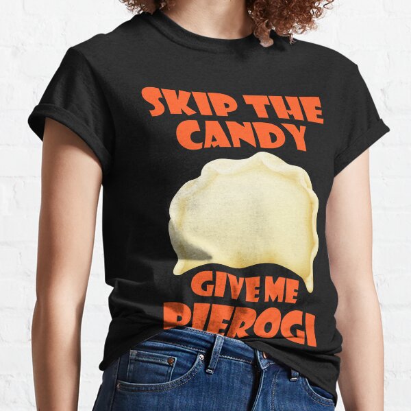 Skip the Candy Give Me Pierogi Classic T-Shirt