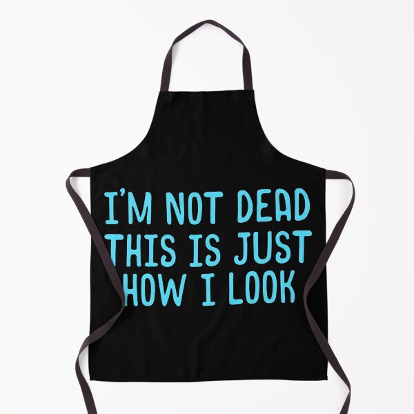 Item preview, I'm Not Dead This Is Just How I Look designed and sold by norwoodcarney.