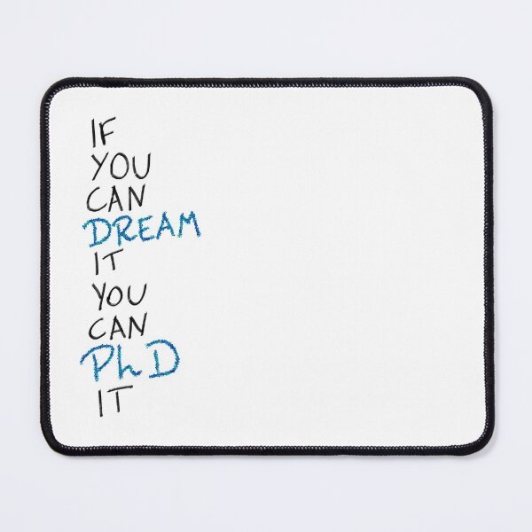 If you can dream it, you can PhD it Mouse Pad