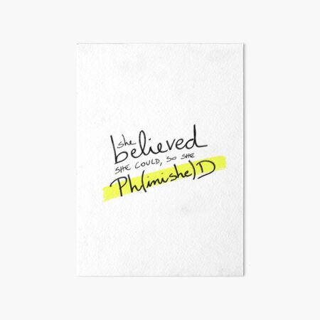 She believed she could, so she Ph(inishe)D - PhD researchers Art Board Print