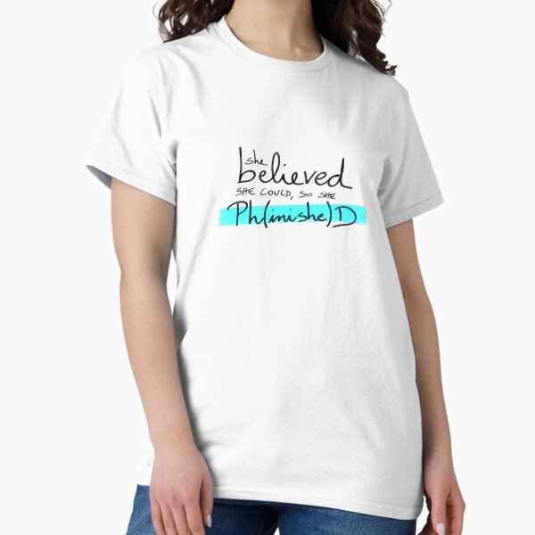 She believed she could, so she Ph(inishe)D - PhD students, PhD researchers Classic T-Shirt