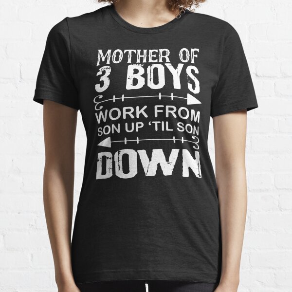 Mother of 3 Boys - Work From Son Up Til Son Down Essential T-Shirt