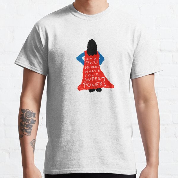 I'm a PhD Student - what's your superpower? Classic T-Shirt