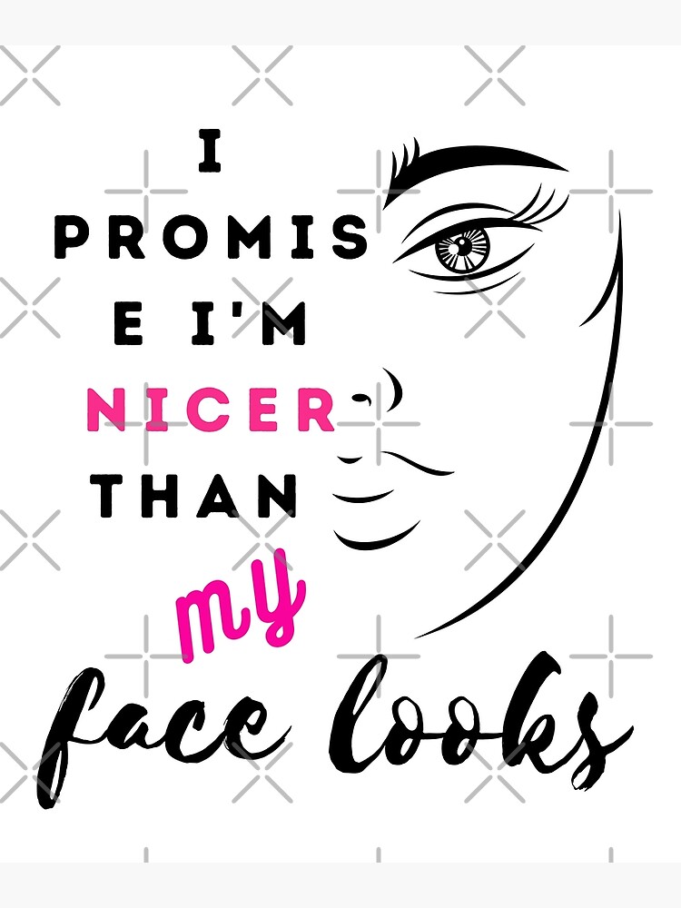 "i promise i'm nicer than my face looks, beautiful woman face first meet " Poster for Sale by