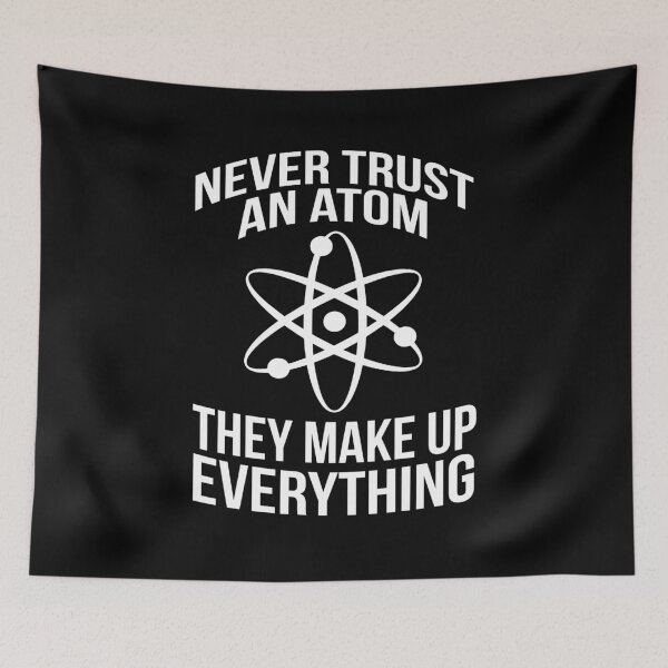 Item preview, Funny Never Trust An Atom They Make Everything Up Science  designed and sold by NerdCulture.