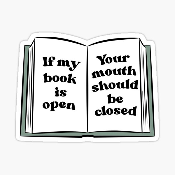 if my book is open your mouth should be closed