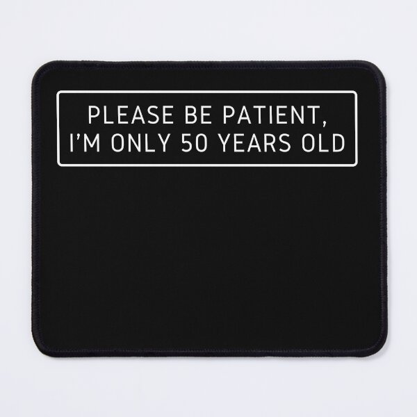 Item preview, Please be Patient i'm only 50 Years old designed and sold by FOSLIGHT.