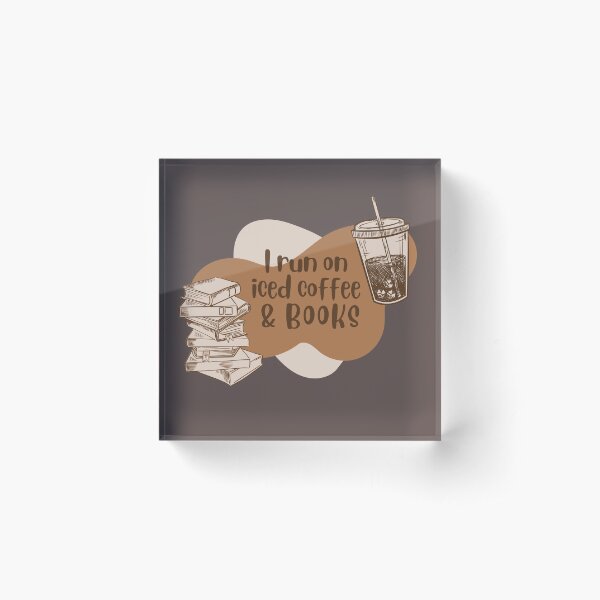 I run on iced coffee and books Acrylic Block