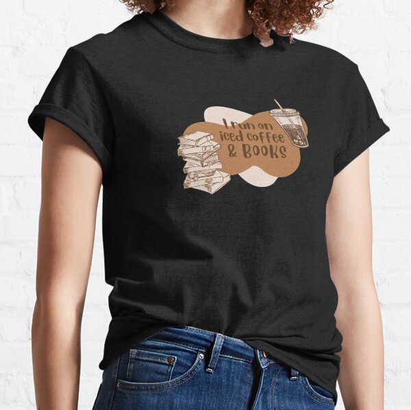 I run on iced coffee and books Classic T-Shirt
