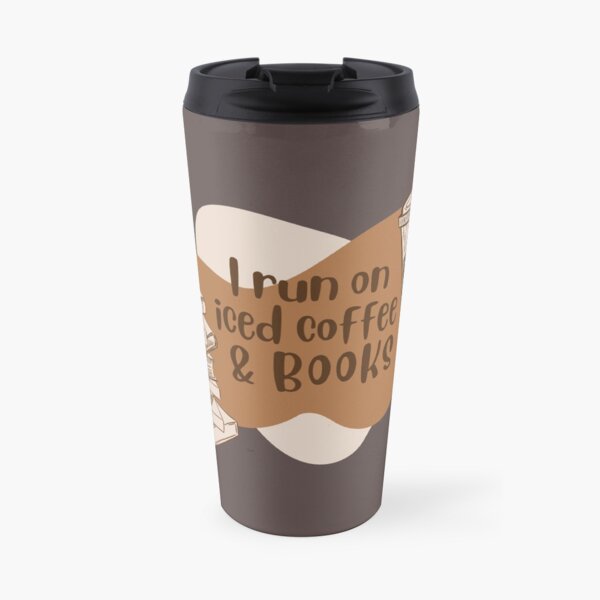 I run on iced coffee and books Travel Mug
