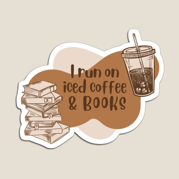 I run on iced coffee and books Magnet