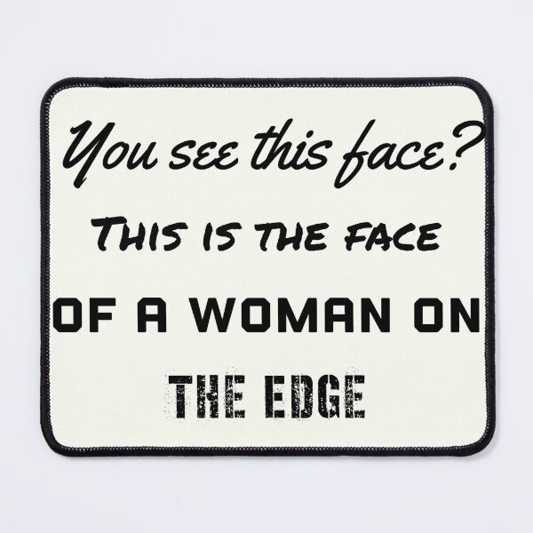 Item preview, You See This Face? This is the Face Of A Woman On The Edge designed and sold by Cora Gregory.