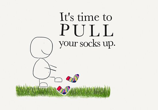 it-s-time-to-pull-your-socks-up-poster-by-tabitha123-redbubble