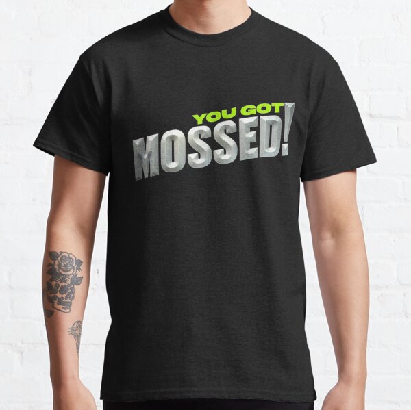 You got Mossed Classic ' Classic T-Shirt for Sale by Oliviasport