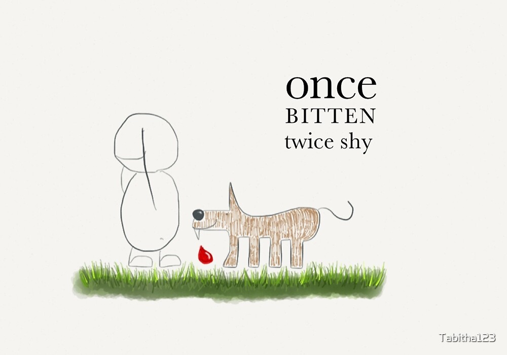 Once Bitten Twice Shy By Tabitha123 Redbubble