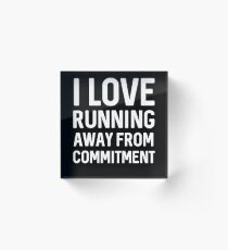 I love running away from commitment Acrylic Block