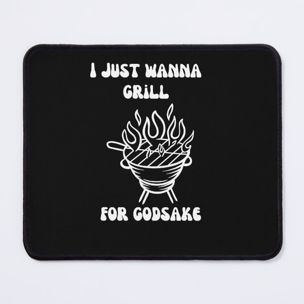 Item preview, just wanna grill for godsaske - I just wanna grill designed and sold by Rainbow Designs.