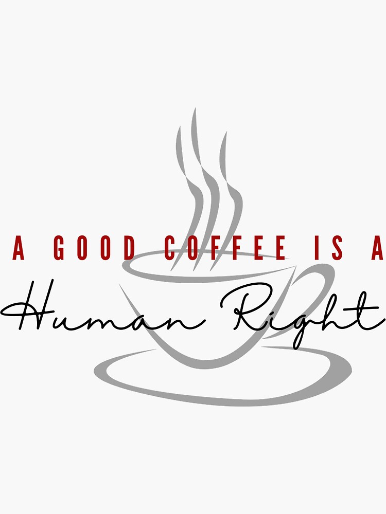 "Good coffee is a human right Sticker" Sticker for Sale by