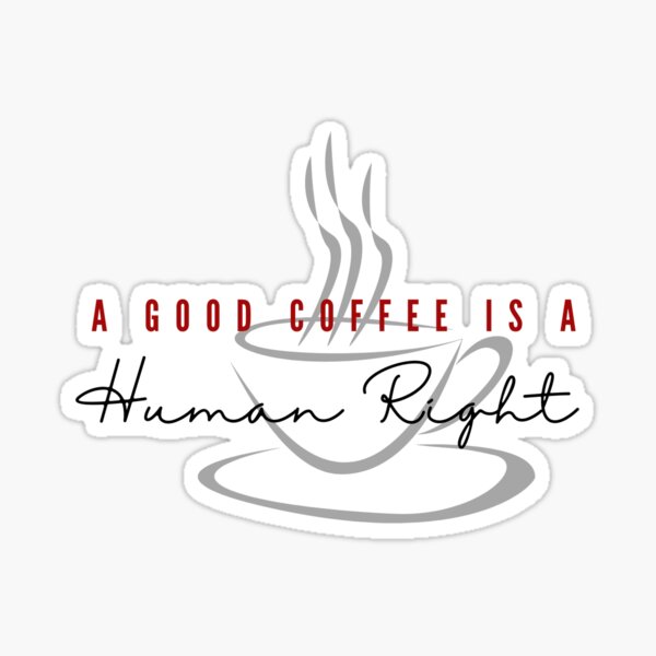 "Good coffee is a human right Sticker" Sticker for Sale by