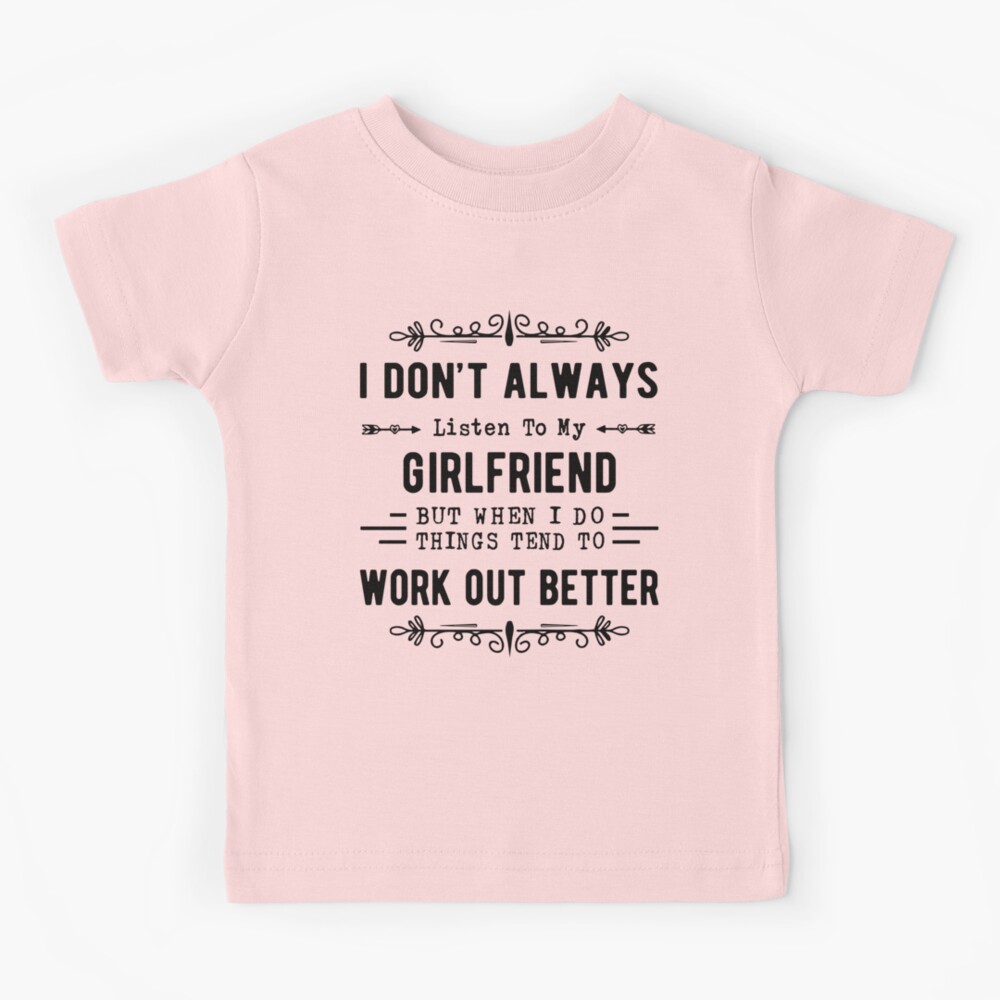 I Don't Always Listen To My Girlfriend But When I Do Things