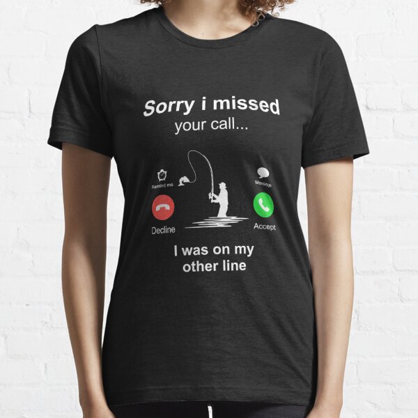 Womens Funny Sorry I Missed Your Call Was On Other Line Men Fishing Essential T-Shirt