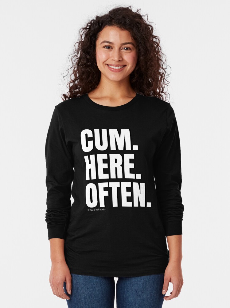 Cum Here Often Tshirt By Hairybehr Redbubble