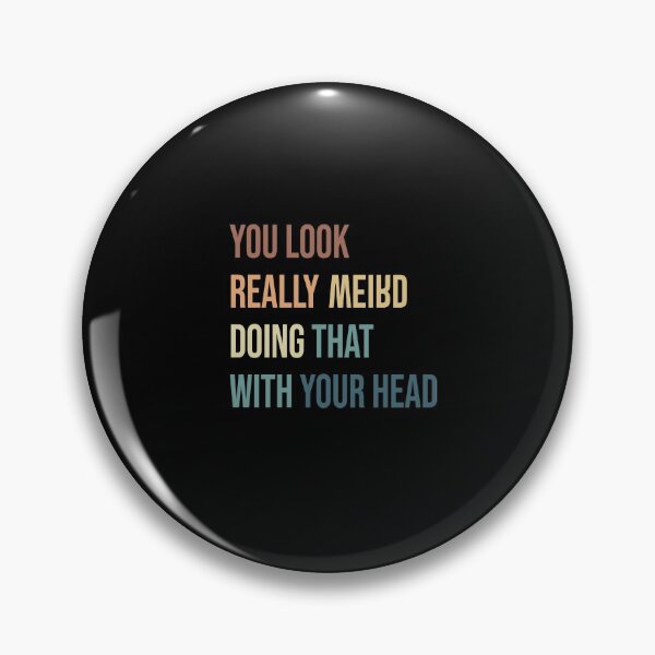 Item preview, You look Really Weird Doing that With your Head designed and sold by Smart Side.