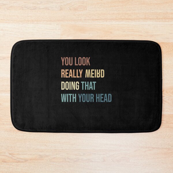Item preview, You look Really Weird Doing that With your Head designed and sold by Smart Side.